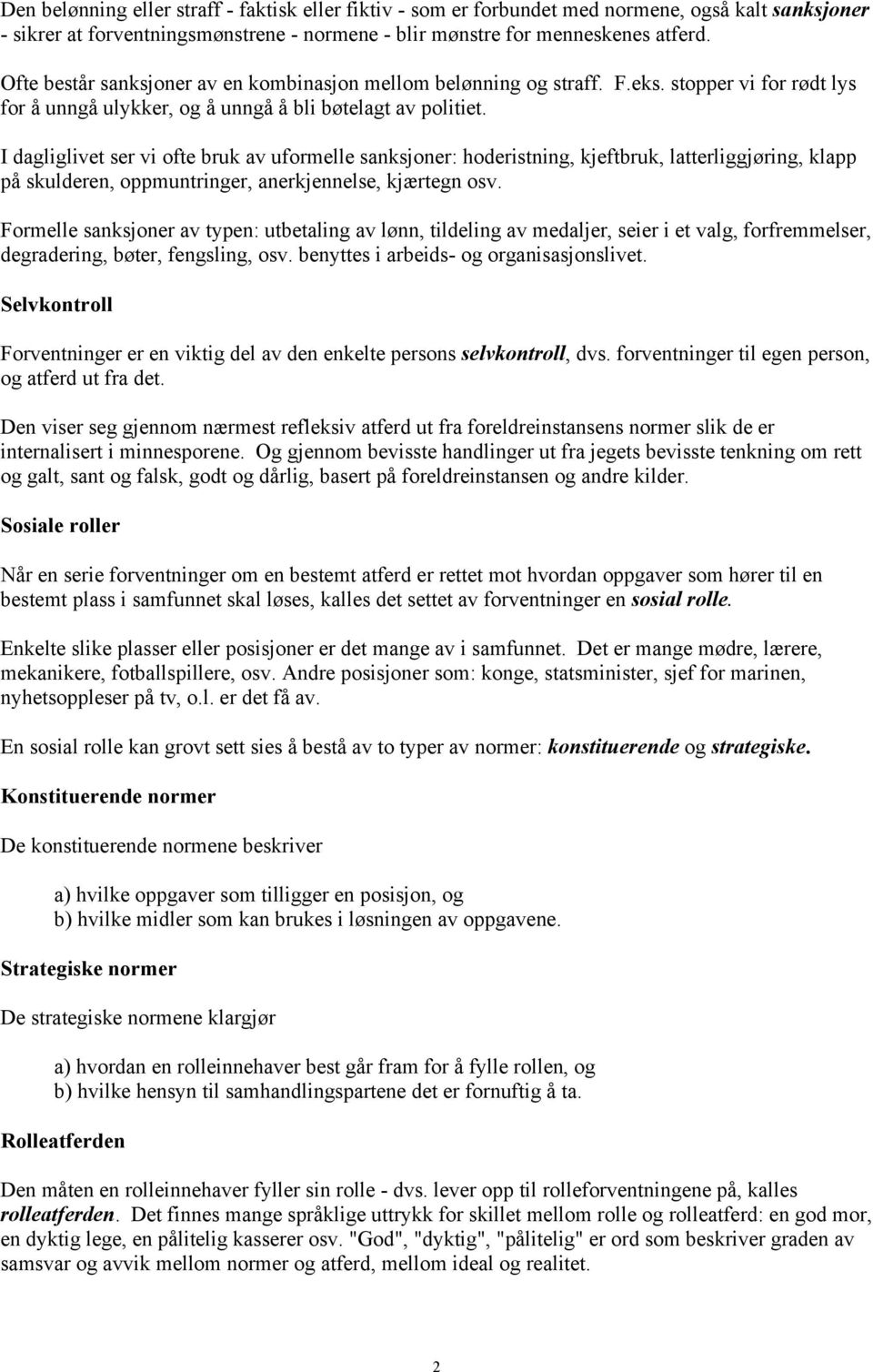 I dagliglivet ser vi ofte bruk av uformelle sanksjoner: hoderistning, kjeftbruk, latterliggjøring, klapp på skulderen, oppmuntringer, anerkjennelse, kjærtegn osv.