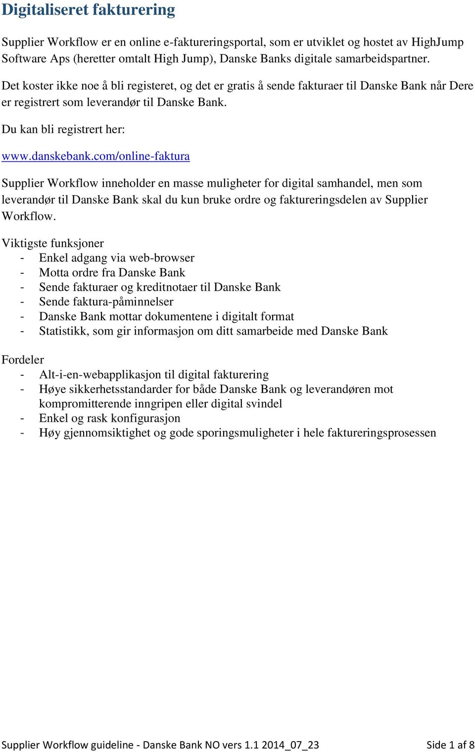 wwwdanskebankcom/online-faktura Supplier Workflow inneholder en masse muligheter for digital samhandel, men som leverandør til Danske Bank skal du kun bruke ordre og faktureringsdelen av Supplier