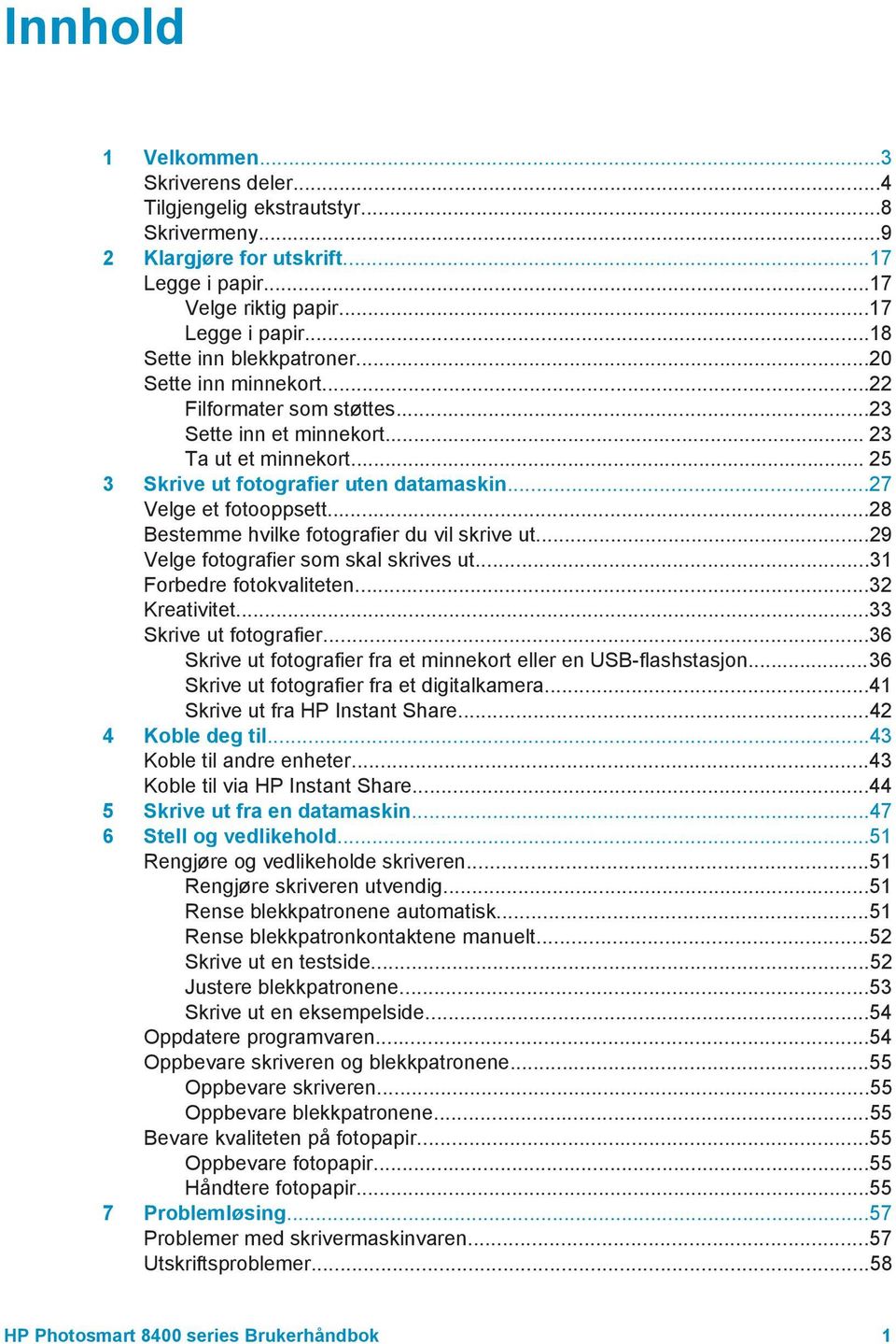 ..28 Bestemme hvilke fotografier du vil skrive ut...29 Velge fotografier som skal skrives ut...31 Forbedre fotokvaliteten...32 Kreativitet...33 Skrive ut fotografier.