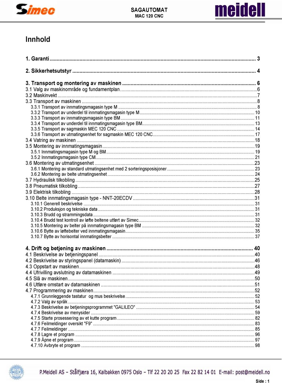 .. 14 3.3.6 Transport av utmatingsenhet for sagmaskin MEC 120 CNC... 17 3.4 Vatring av maskinen...18 3.5 Montering av innmatingsmagasin...19 3.5.1 Innmatingsmagasin type M og BM... 19 3.5.2 Innmatingsmagasin type CM.