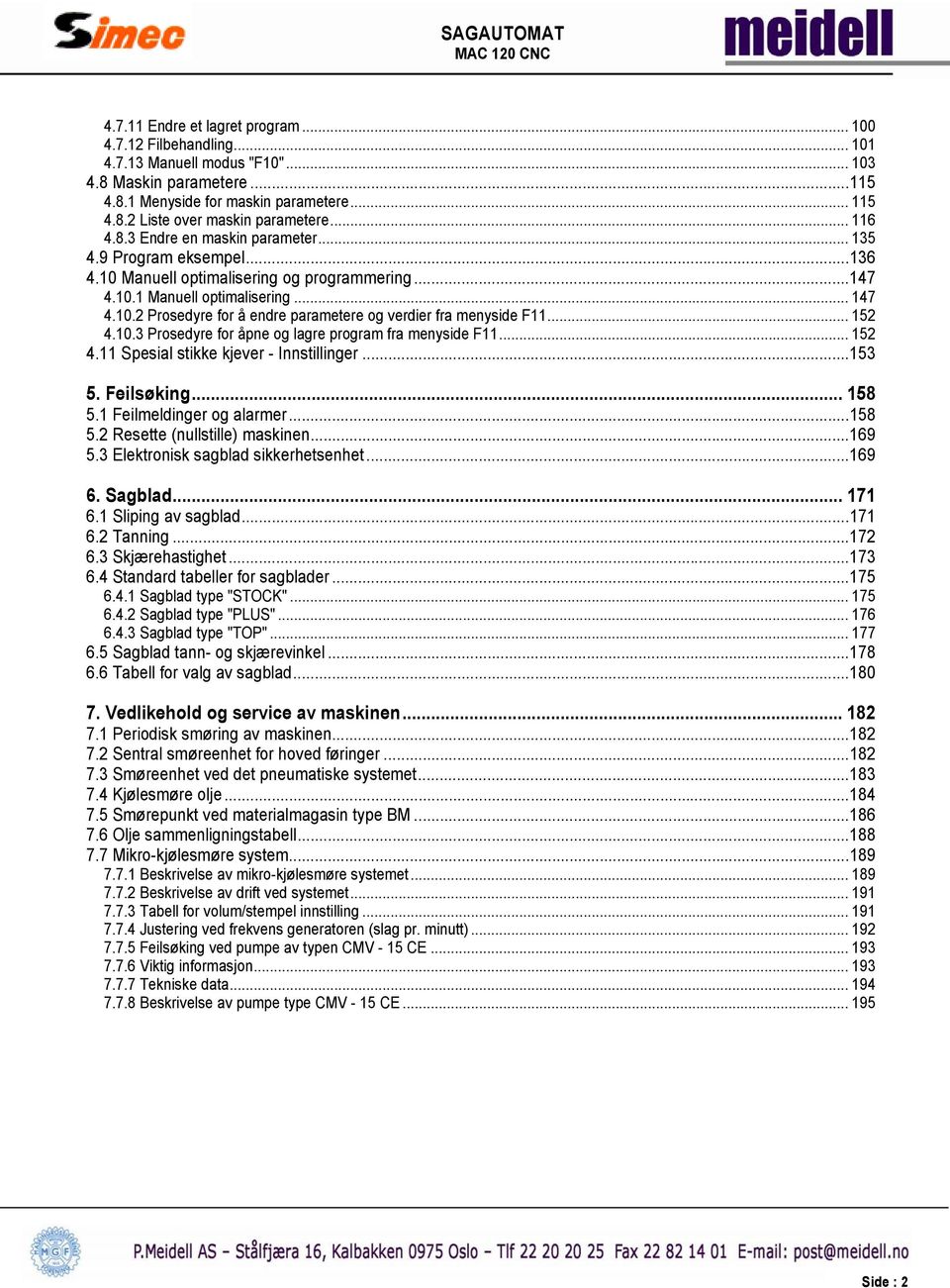 .. 152 4.10.3 Prosedyre for åpne og lagre program fra menyside F11... 152 4.11 Spesial stikke kjever - Innstillinger...153 5. Feilsøking... 158 5.1 Feilmeldinger og alarmer...158 5.2 Resette (nullstille) maskinen.