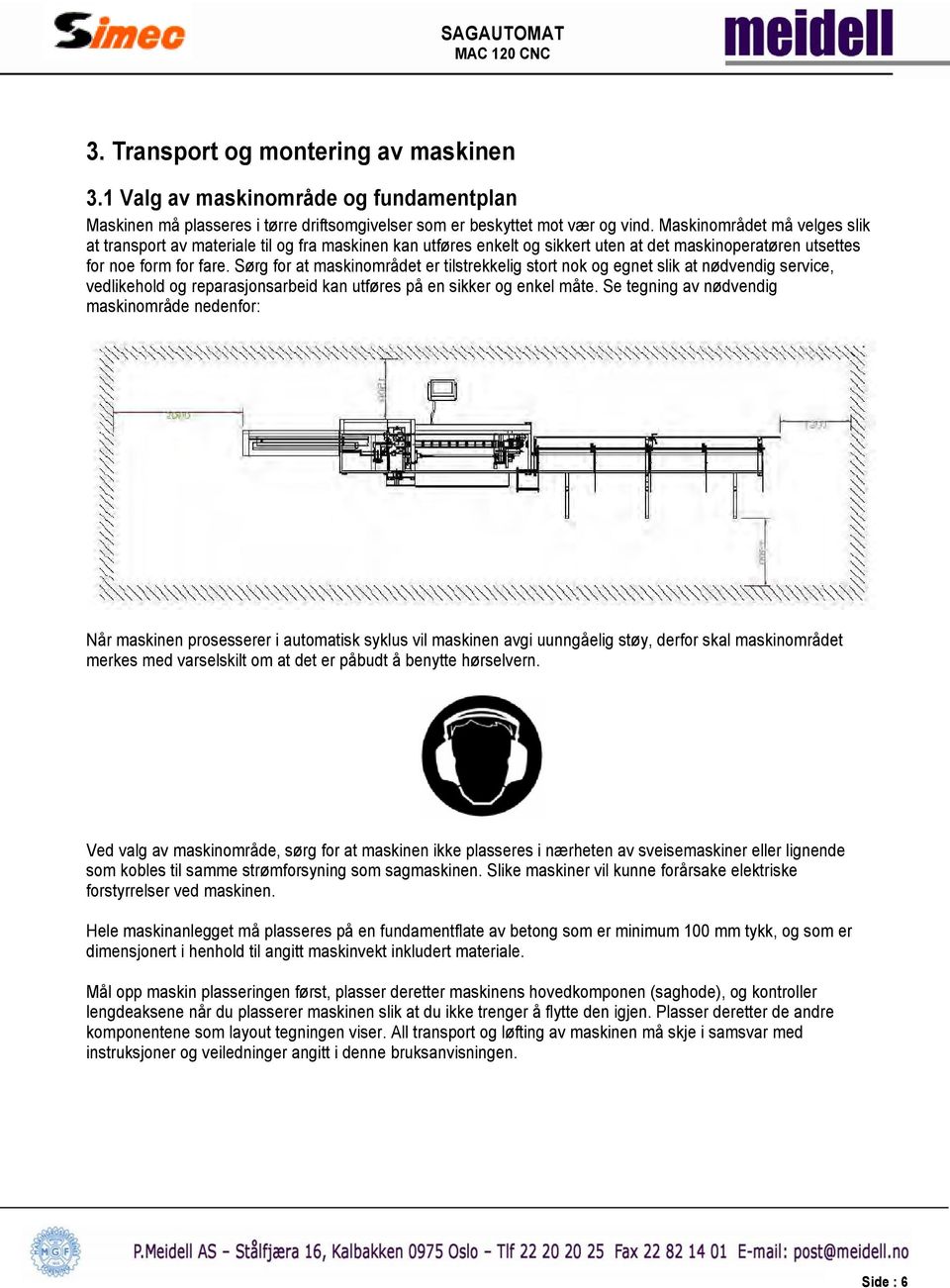 Sørg for at maskinområdet er tilstrekkelig stort nok og egnet slik at nødvendig service, vedlikehold og reparasjonsarbeid kan utføres på en sikker og enkel måte.