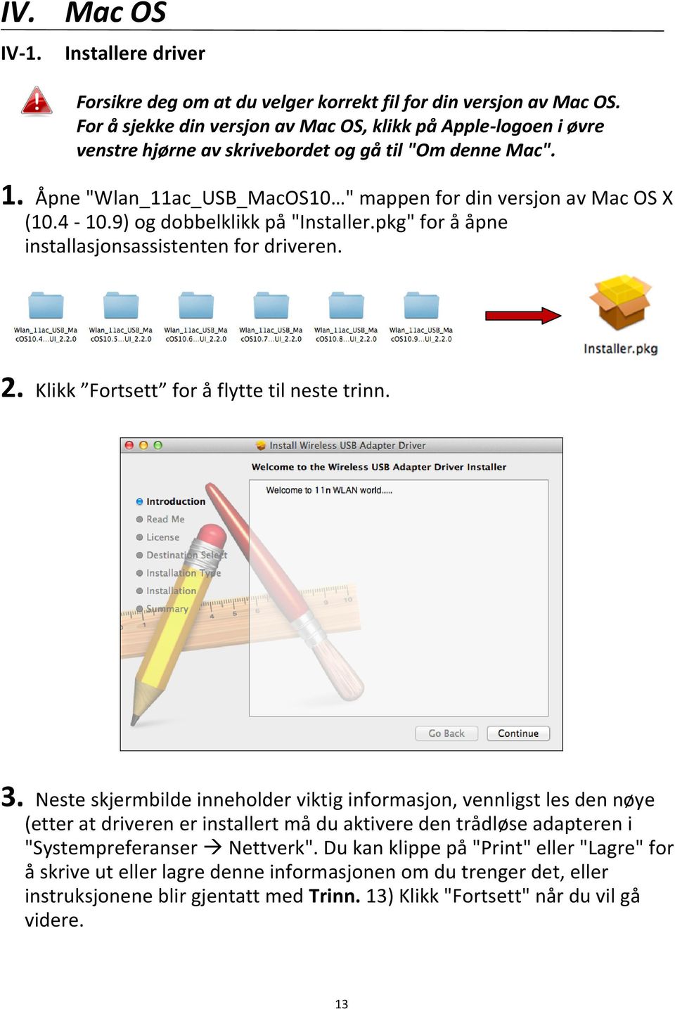 9) og dobbelklikk på "Installer.pkg" for å åpne installasjonsassistenten for driveren. 2. Klikk Fortsett for å flytte til neste trinn. 3.