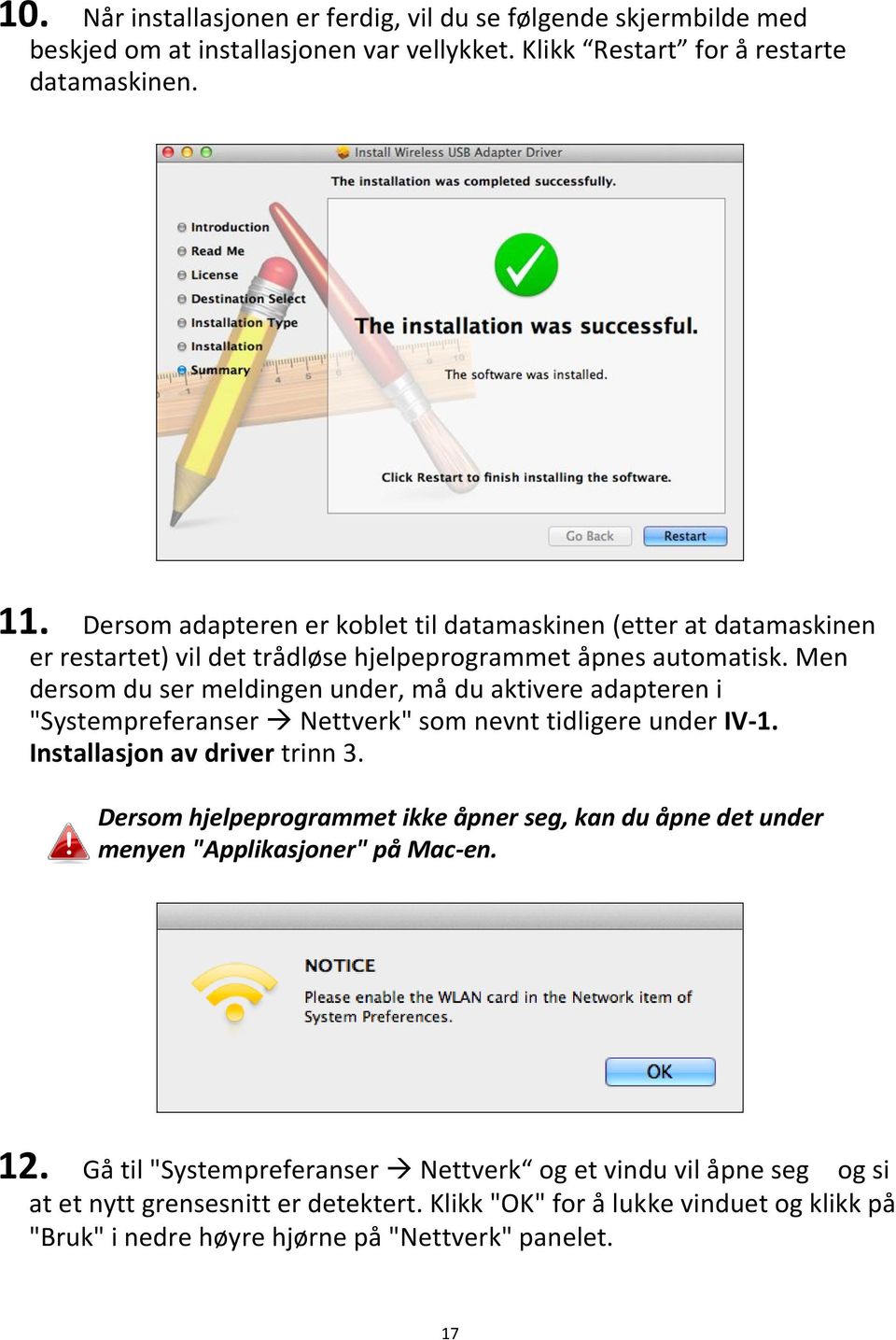 Men dersom du ser meldingen under, må du aktivere adapteren i "Systempreferanser Nettverk" som nevnt tidligere under IV-1. Installasjon av driver trinn 3.