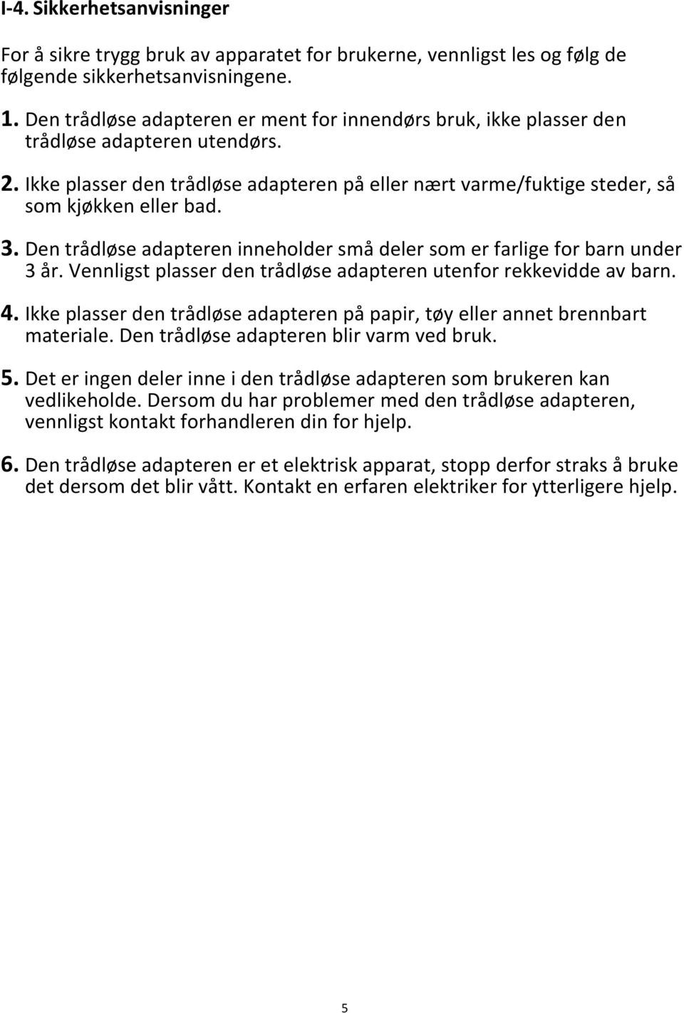 3. Den trådløse adapteren inneholder små deler som er farlige for barn under 3 år. Vennligst plasser den trådløse adapteren utenfor rekkevidde av barn. 4.