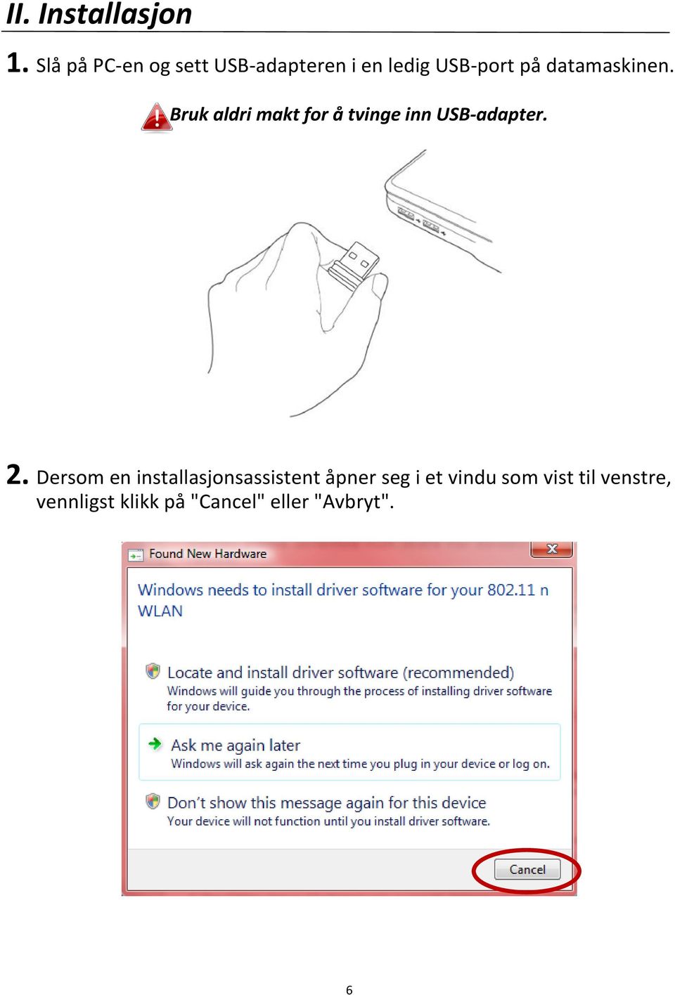 datamaskinen. Bruk aldri makt for å tvinge inn USB-adapter. 2.