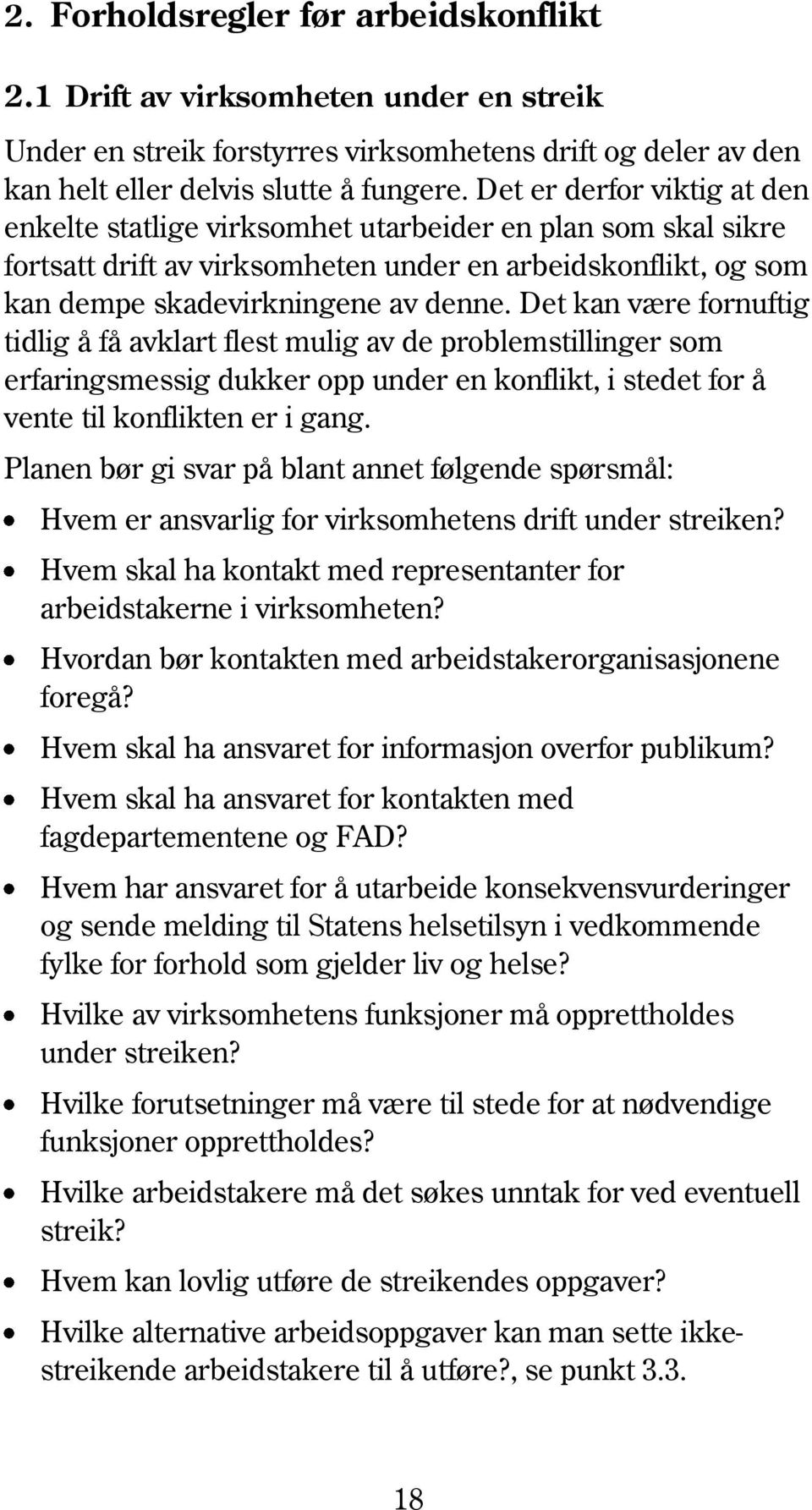 Det kan være fornuftig tidlig å få avklart flest mulig av de problemstillinger som erfaringsmessig dukker opp under en konflikt, i stedet for å vente til konflikten er i gang.