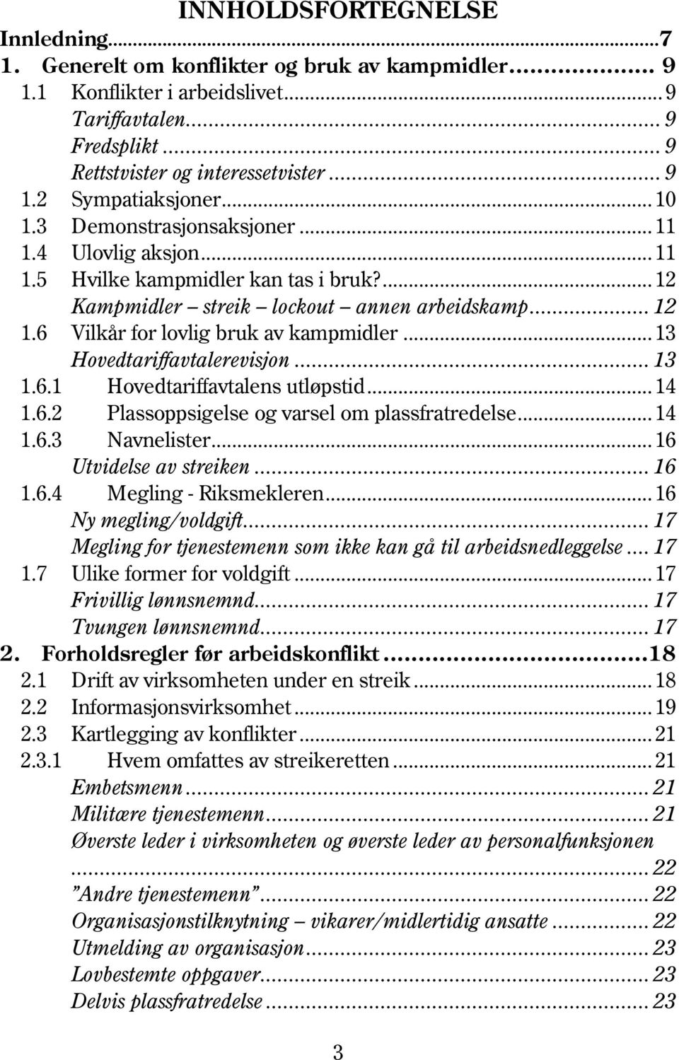 6 Vilkår for lovlig bruk av kampmidler... 13 Hovedtariffavtalerevisjon... 13 1.6.1 Hovedtariffavtalens utløpstid... 14 1.6.2 Plassoppsigelse og varsel om plassfratredelse... 14 1.6.3 Navnelister.