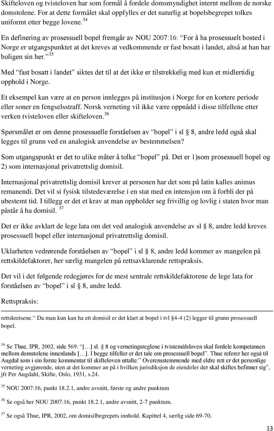 34 En definering av prosessuell bopel fremgår av NOU 2007:16: For å ha prosessuelt bosted i Norge er utgangspunktet at det kreves at vedkommende er fast bosatt i landet, altså at han har boligen sin