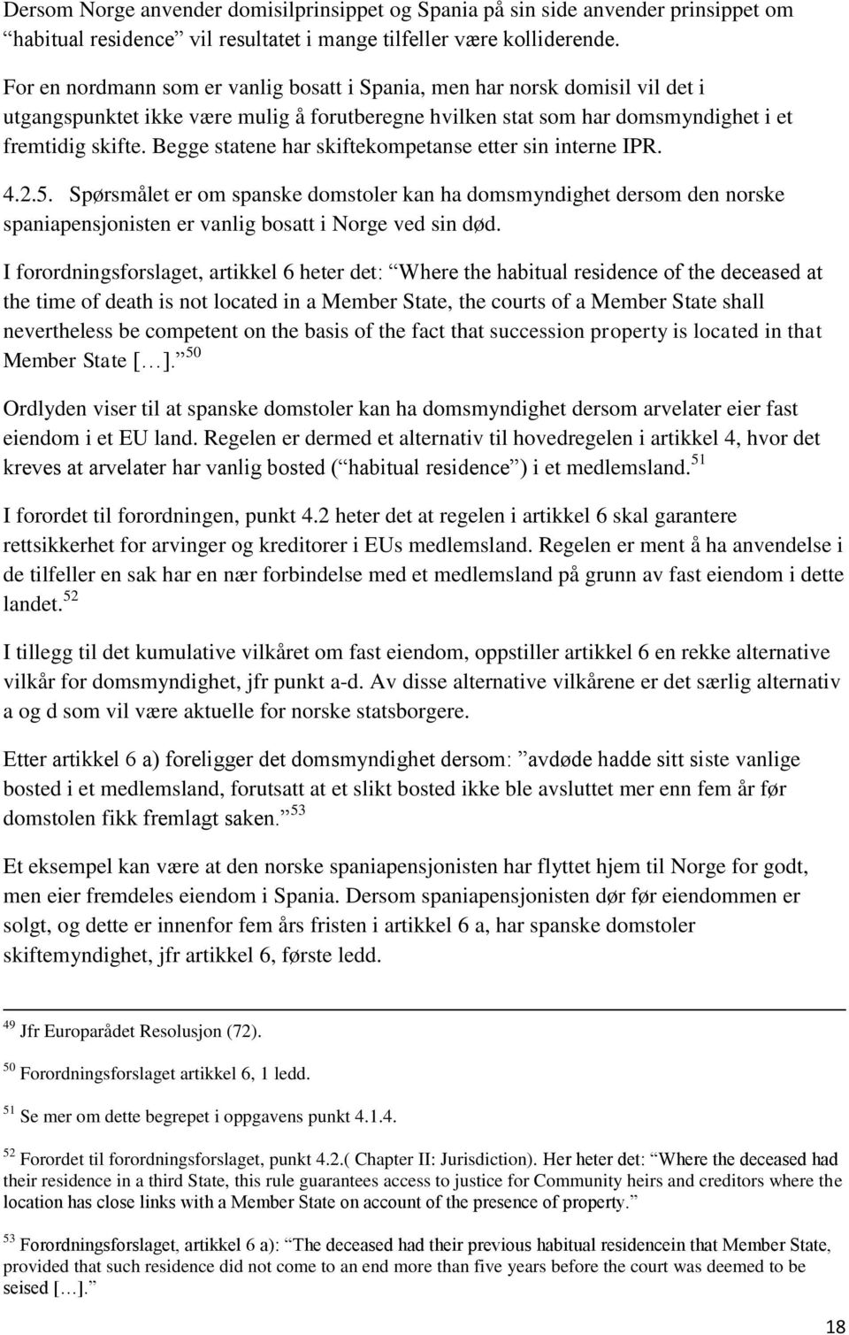 Begge statene har skiftekompetanse etter sin interne IPR. 4.2.5. Spørsmålet er om spanske domstoler kan ha domsmyndighet dersom den norske spaniapensjonisten er vanlig bosatt i Norge ved sin død.