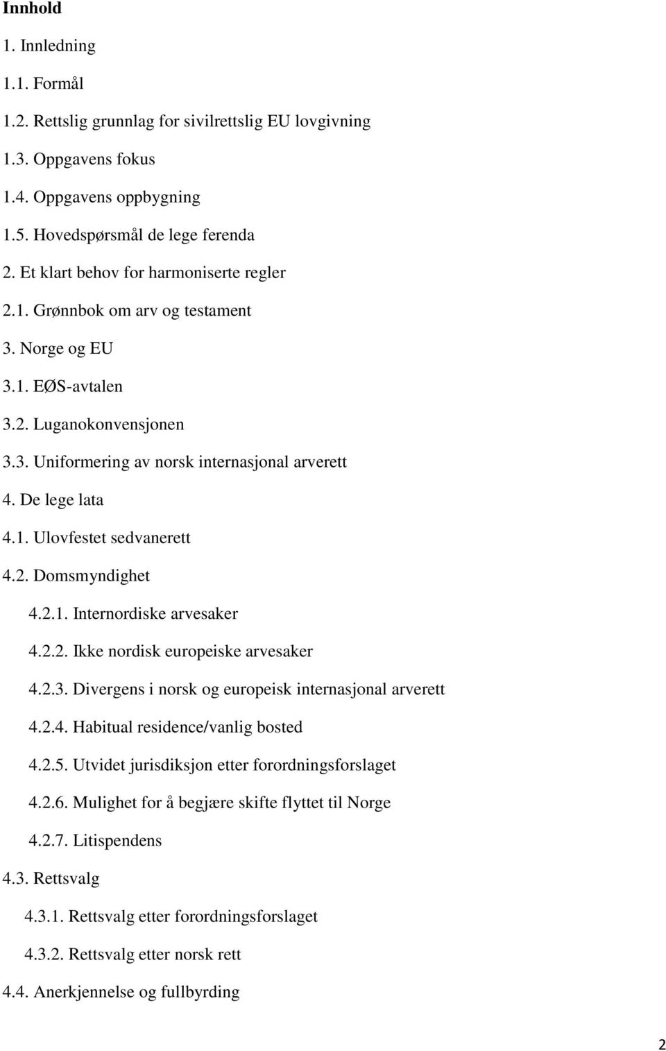 2. Domsmyndighet 4.2.1. Internordiske arvesaker 4.2.2. Ikke nordisk europeiske arvesaker 4.2.3. Divergens i norsk og europeisk internasjonal arverett 4.2.4. Habitual residence/vanlig bosted 4.2.5.