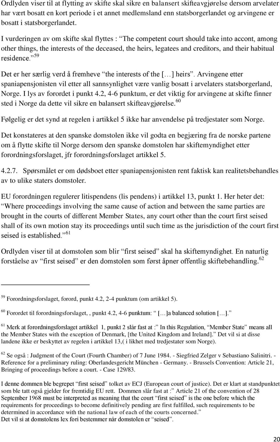 I vurderingen av om skifte skal flyttes : The competent court should take into accont, among other things, the interests of the deceased, the heirs, legatees and creditors, and their habitual