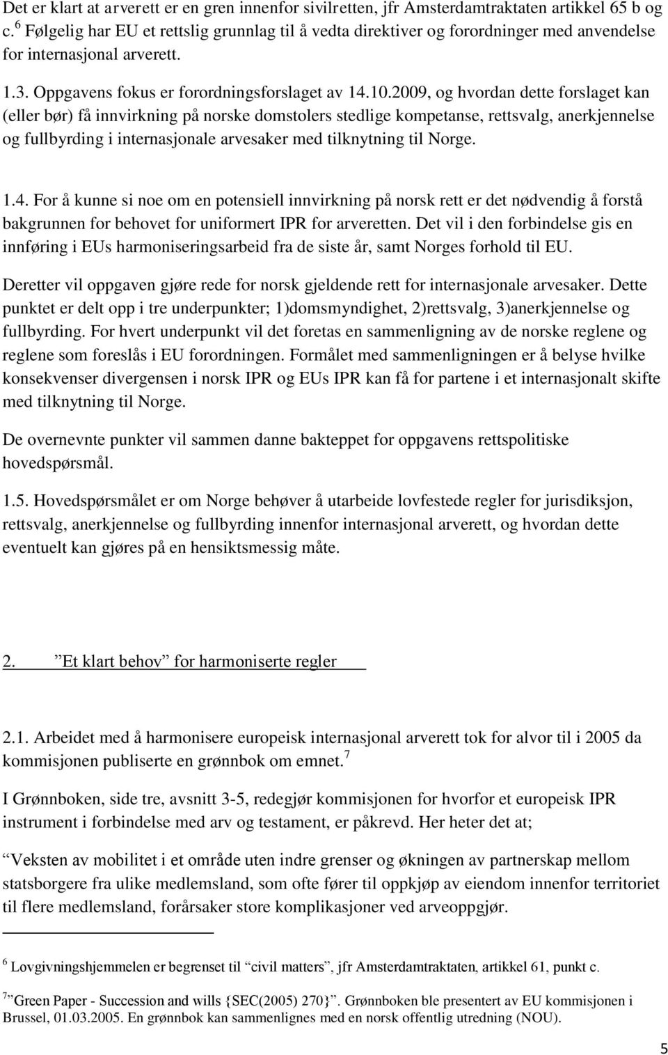 2009, og hvordan dette forslaget kan (eller bør) få innvirkning på norske domstolers stedlige kompetanse, rettsvalg, anerkjennelse og fullbyrding i internasjonale arvesaker med tilknytning til Norge.