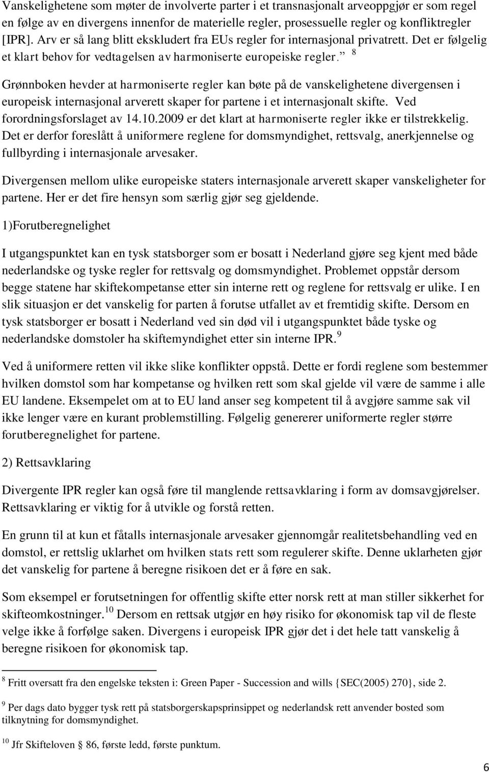 8 Grønnboken hevder at harmoniserte regler kan bøte på de vanskelighetene divergensen i europeisk internasjonal arverett skaper for partene i et internasjonalt skifte. Ved forordningsforslaget av 14.