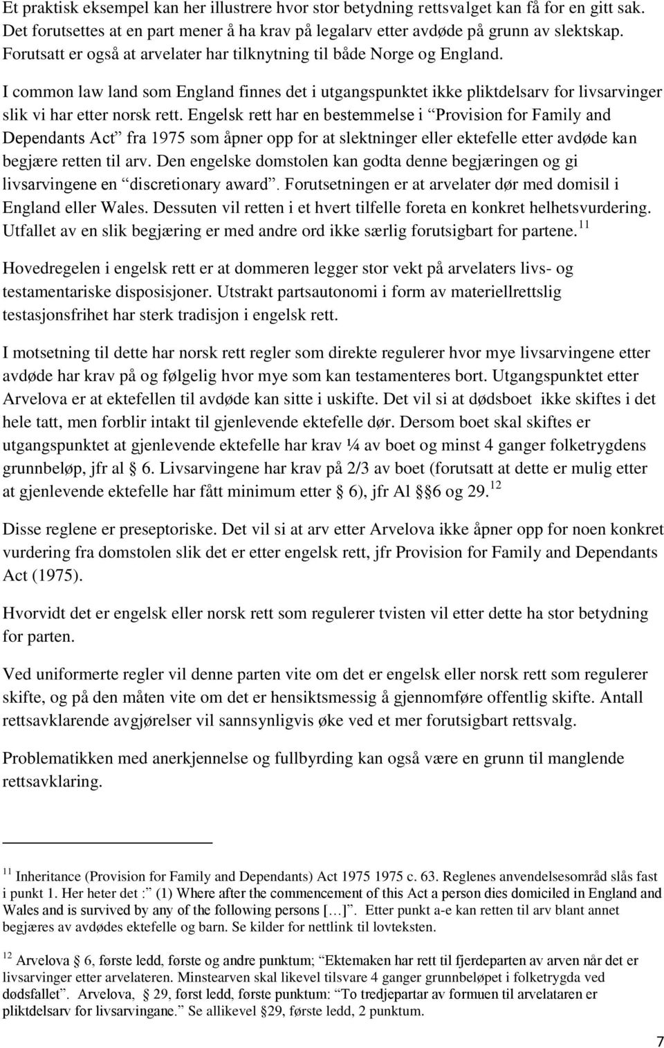 Engelsk rett har en bestemmelse i Provision for Family and Dependants Act fra 1975 som åpner opp for at slektninger eller ektefelle etter avdøde kan begjære retten til arv.