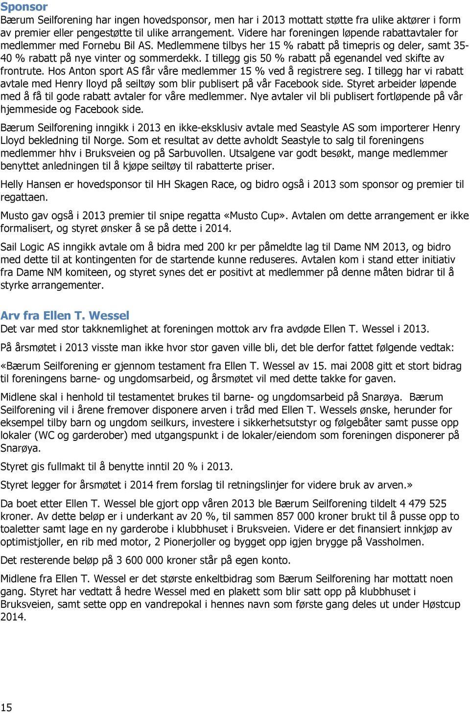 I tillegg gis 50 % rabatt på egenandel ved skifte av frontrute. Hos Anton sport AS får våre medlemmer 15 % ved å registrere seg.