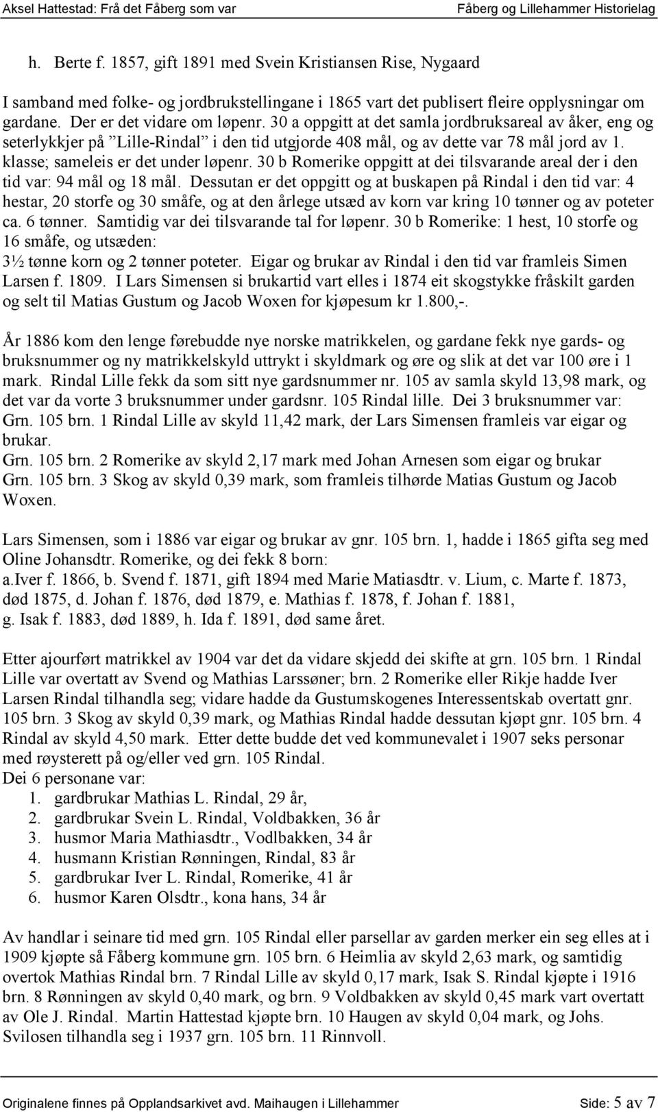 30 b Romerike oppgitt at dei tilsvarande areal der i den tid var: 94 mål og 18 mål.