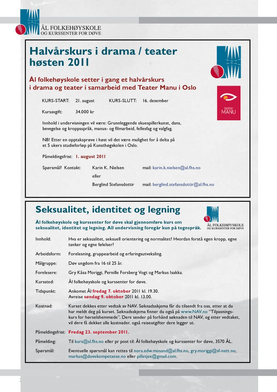 Etter en opptaksprøve i høst vil det være mulighet for å delta på et 5 ukers studieforløp på Kunsthøgskolen i Oslo. Påmeldingsfrist: 1. august 2011 Spørsmål? Kontakt: Karin K. Nielsen mail: karin.k.nielsen@al.