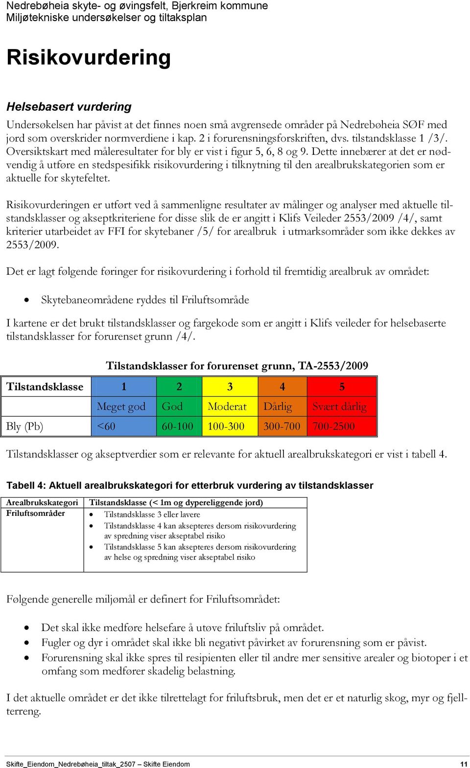 Dette innebærer at det er nødvendig å utføre en stedspesifikk risikovurdering i tilknytning til den arealbrukskategorien som er aktuelle for skytefeltet.