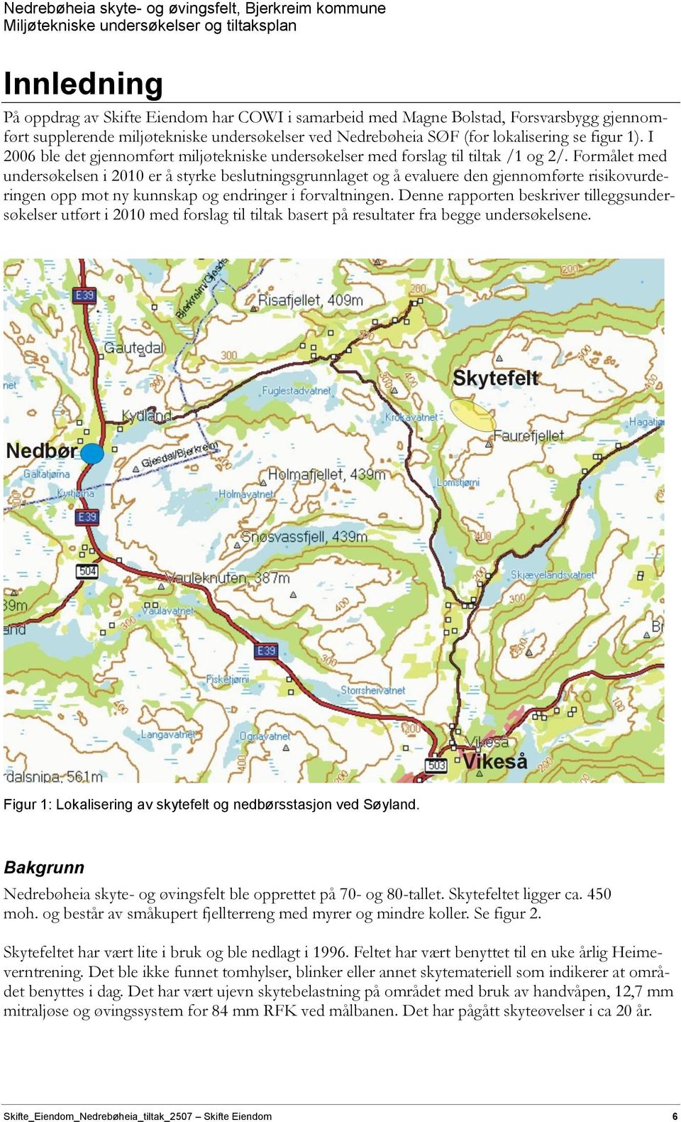 Formålet med undersøkelsen i 2010 er å styrke beslutningsgrunnlaget og å evaluere den gjennomførte risikovurderingen opp mot ny kunnskap og endringer i forvaltningen.