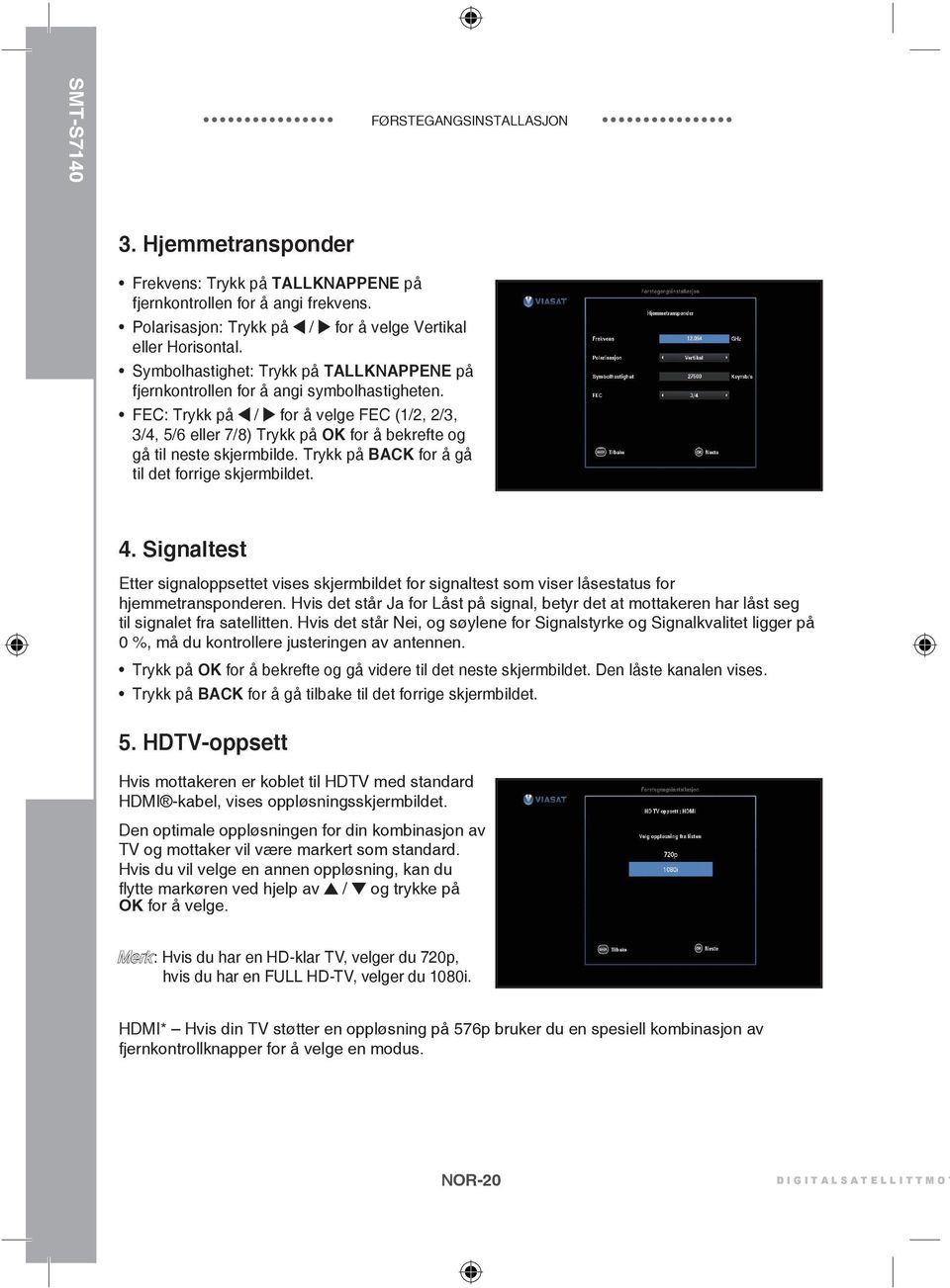 FEC: Trykk på / for å velge FEC (1/2, 2/3, 3/4, 5/6 eller 7/8) Trykk på OK for å bekrefte og gå til neste skjermbilde. Trykk på BACK for å gå til det forrige skjermbildet. 4.