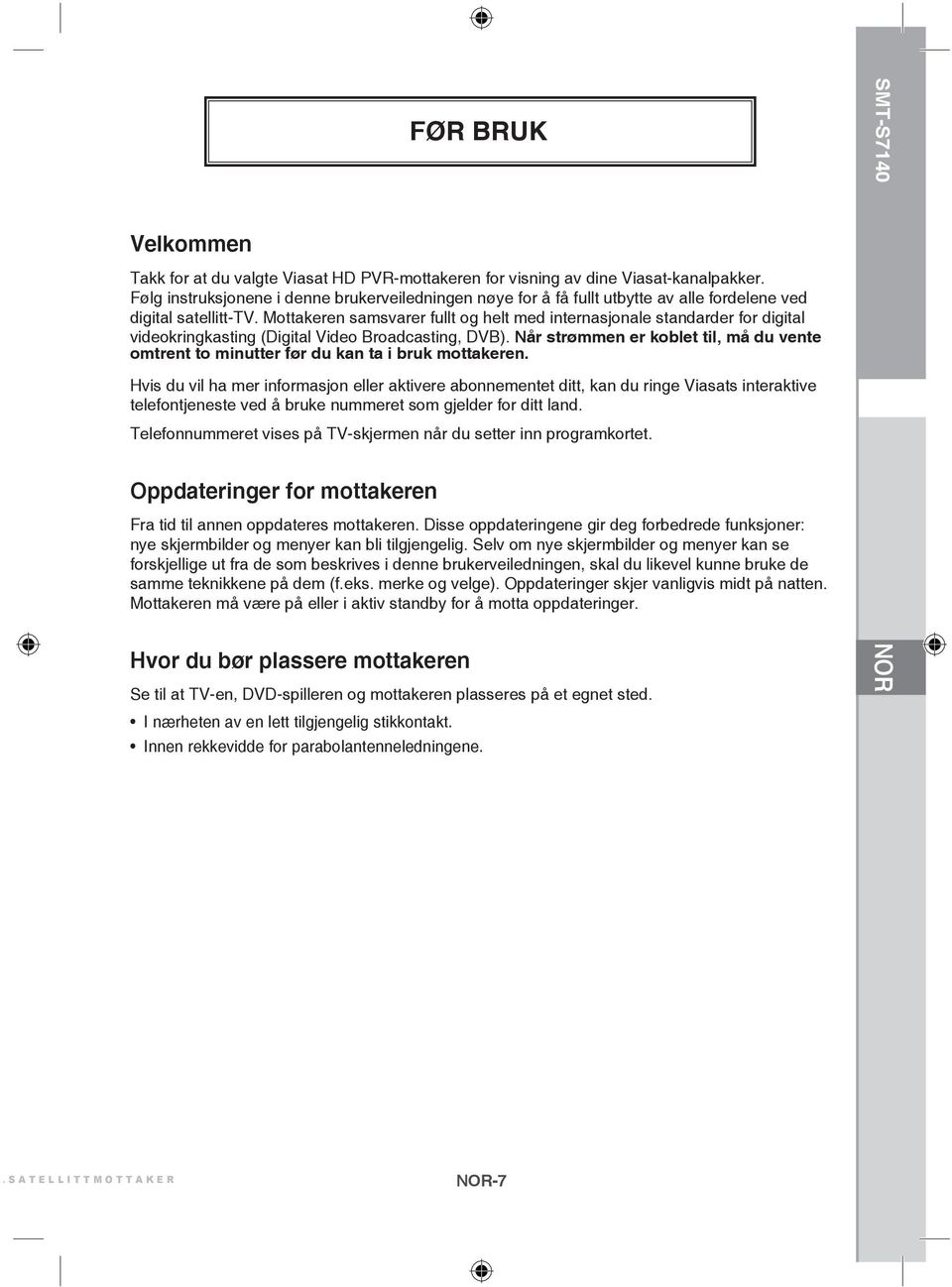 Mottakeren samsvarer fullt og helt med internasjonale standarder for digital videokringkasting (Digital Video Broadcasting, DVB).