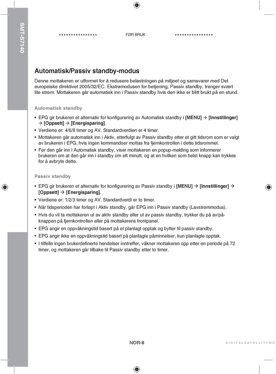 Automatisk standby EPG gir brukeren et alternativ for konfigurering av Automatisk standby i [MENU] [Innstillinger] [Oppsett] [Energisparing]. Verdiene er: 4/6/8 timer og AV.