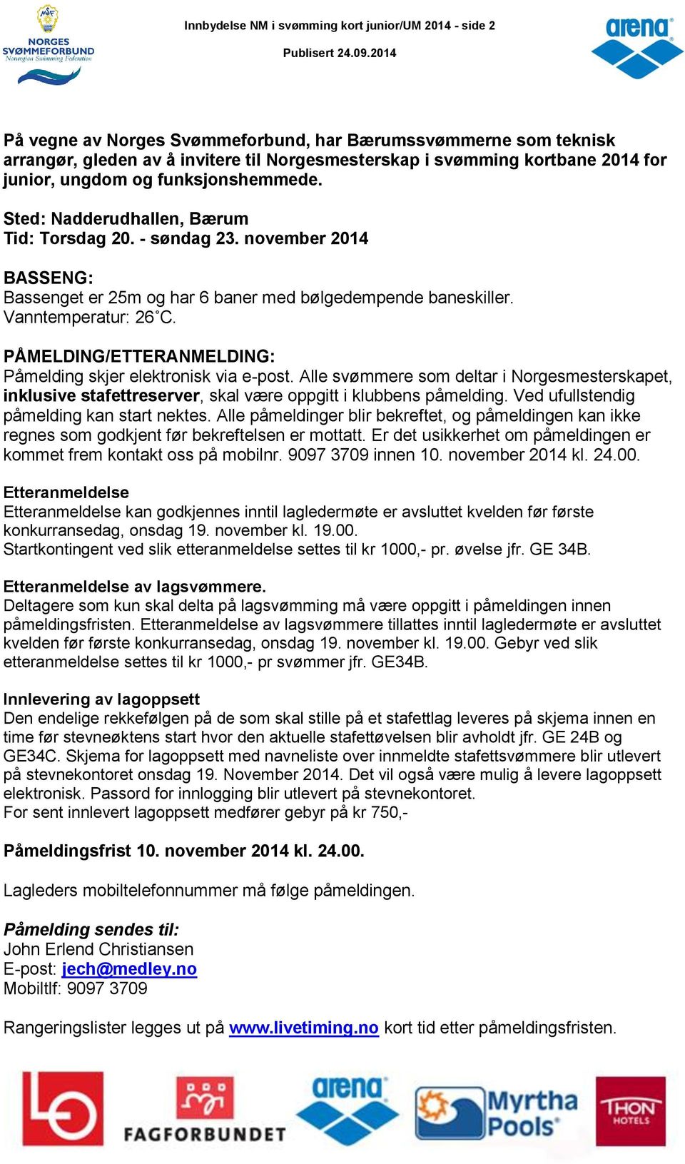 Vanntemperatur: 26 C. PÅMELDING/ETTERANMELDING: Påmelding skjer elektronisk via e-post.