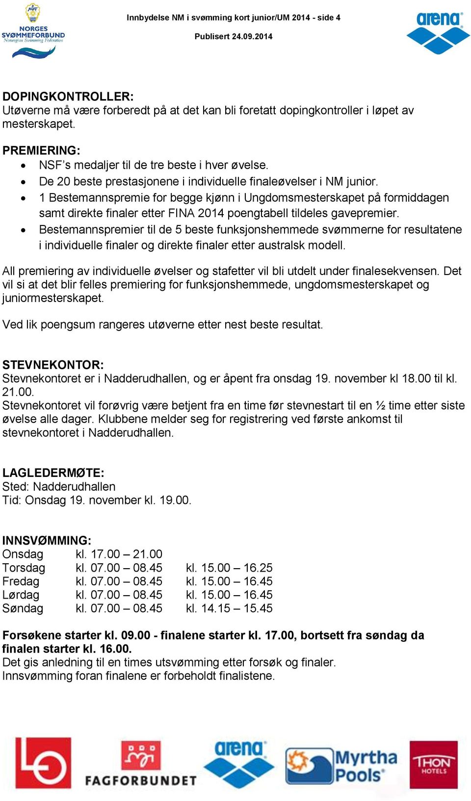 1 Bestemannspremie for begge kjønn i Ungdomsmesterskapet på formiddagen samt direkte finaler etter FINA 2014 poengtabell tildeles gavepremier.