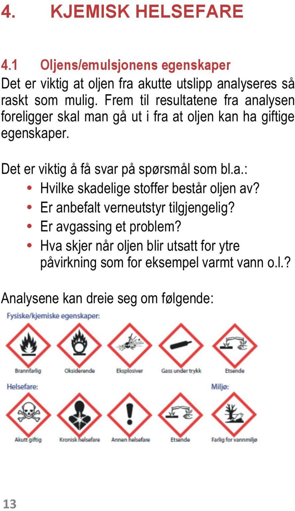 Det er viktig å få svar på spørsmål som bl.a.: Hvilke skadelige stoffer består oljen av? Er anbefalt verneutstyr tilgjengelig?