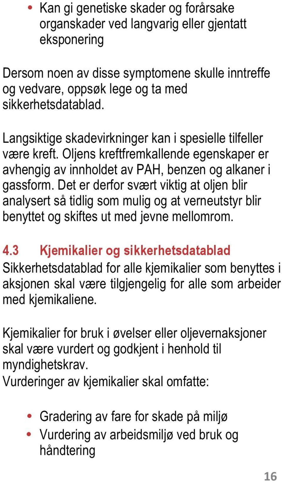 Det er derfor svært viktig at oljen blir analysert så tidlig som mulig og at verneutstyr blir benyttet og skiftes ut med jevne mellomrom. 4.