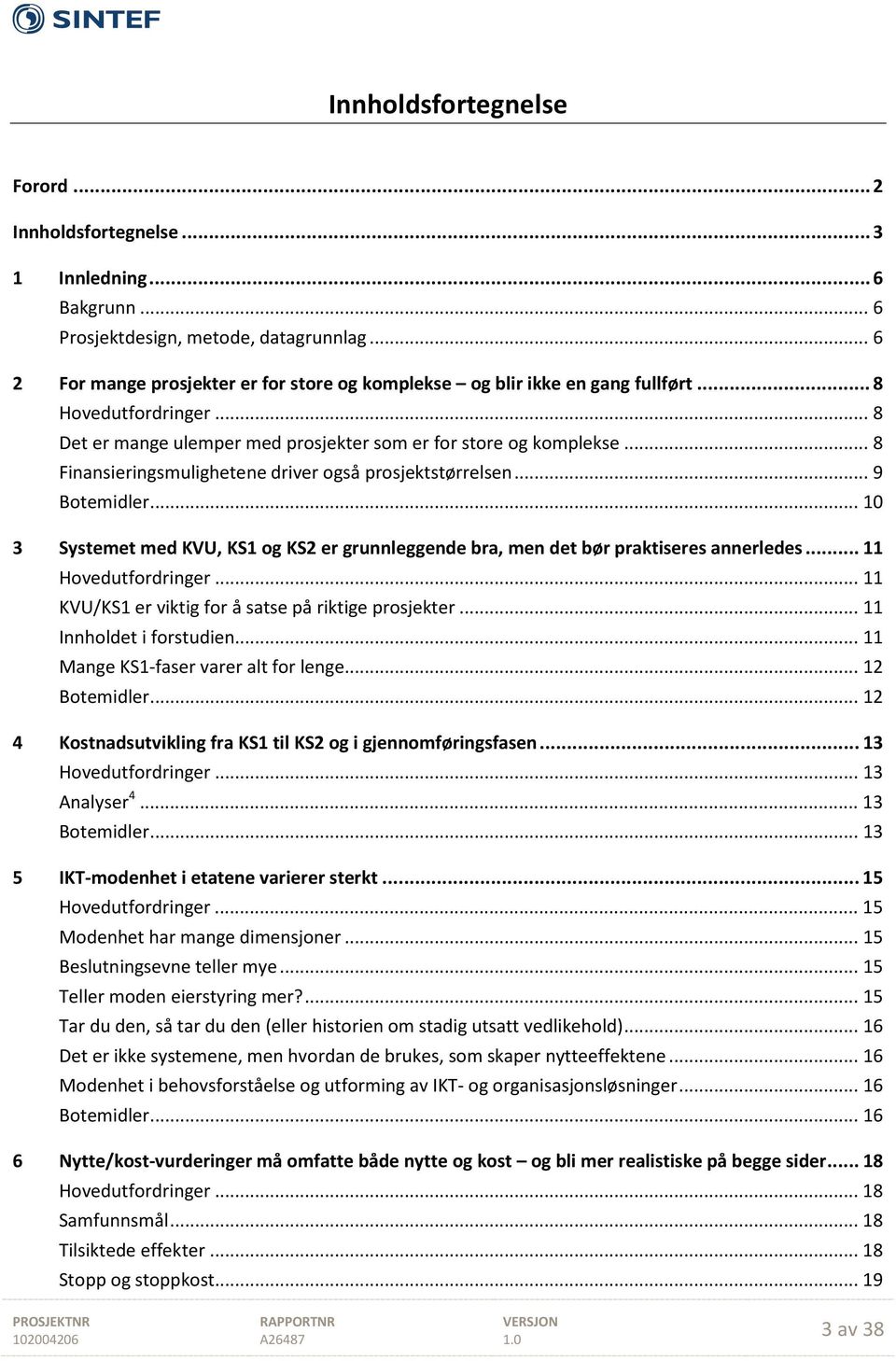 .. 8 Finansieringsmulighetene driver også prosjektstørrelsen... 9 Botemidler... 10 3 Systemet med KVU, KS1 og KS2 er grunnleggende bra, men det bør praktiseres annerledes... 11 Hovedutfordringer.