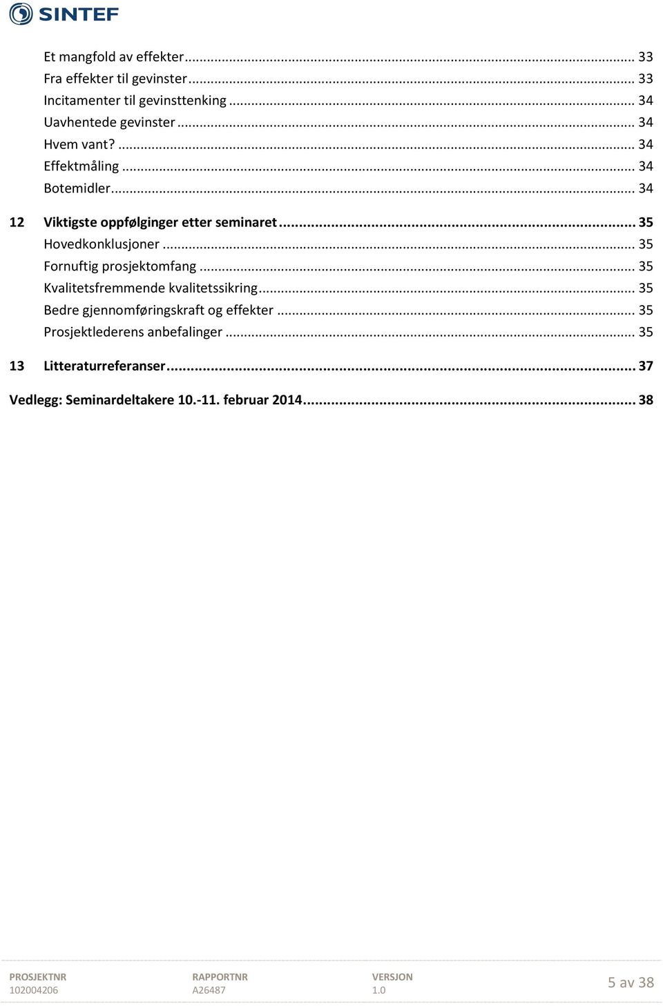 .. 35 Fornuftig prosjektomfang... 35 Kvalitetsfremmende kvalitetssikring... 35 Bedre gjennomføringskraft og effekter.