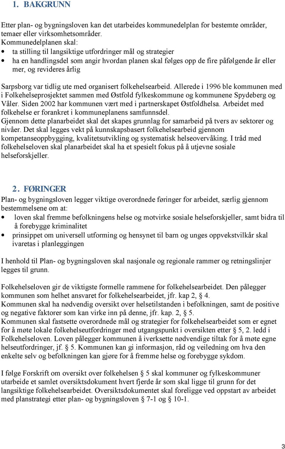 Sarpsborg var tidlig ute med organisert folkehelsearbeid. Allerede i 1996 ble kommunen med i Folkehelseprosjektet sammen med Østfold fylkeskommune og kommunene Spydeberg og Våler.
