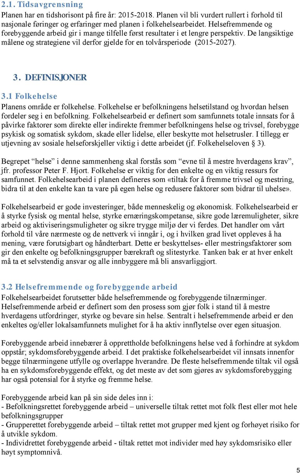 DEFINISJONER 3.1 Folkehelse Planens område er folkehelse. Folkehelse er befolkningens helsetilstand og hvordan helsen fordeler seg i en befolkning.