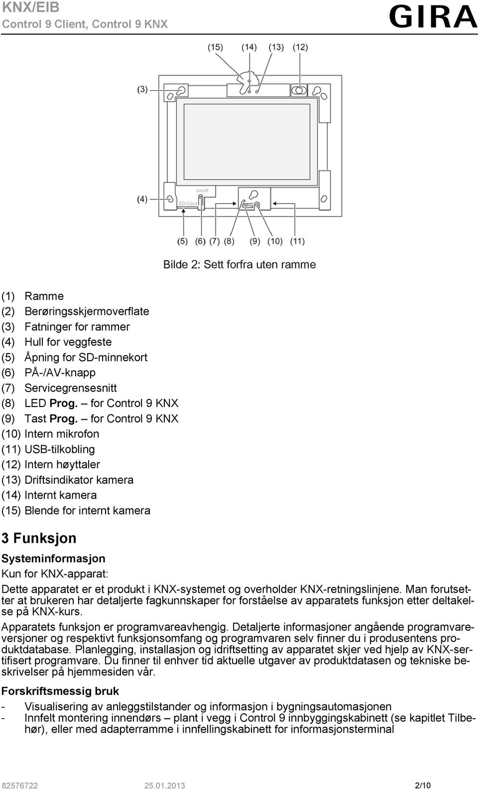 for Control 9 KNX (10) Intern mikrofon (11) USB-tilkobling (12) Intern høyttaler (13) Driftsindikator kamera (14) Internt kamera (15) Blende for internt kamera 3 Funksjon Systeminformasjon Kun for