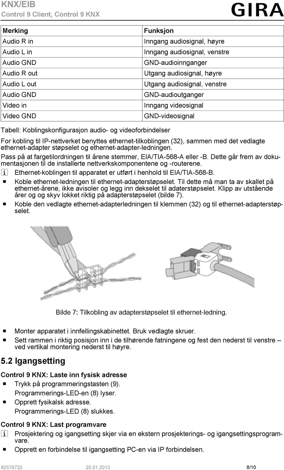 ethernet-tilkoblingen (32), sammen med det vedlagte ethernet-adapter støpselet og ethernet-adapter-ledningen. Pass på at fargetilordningen til årene stemmer, EIA/TIA-568-A eller -B.