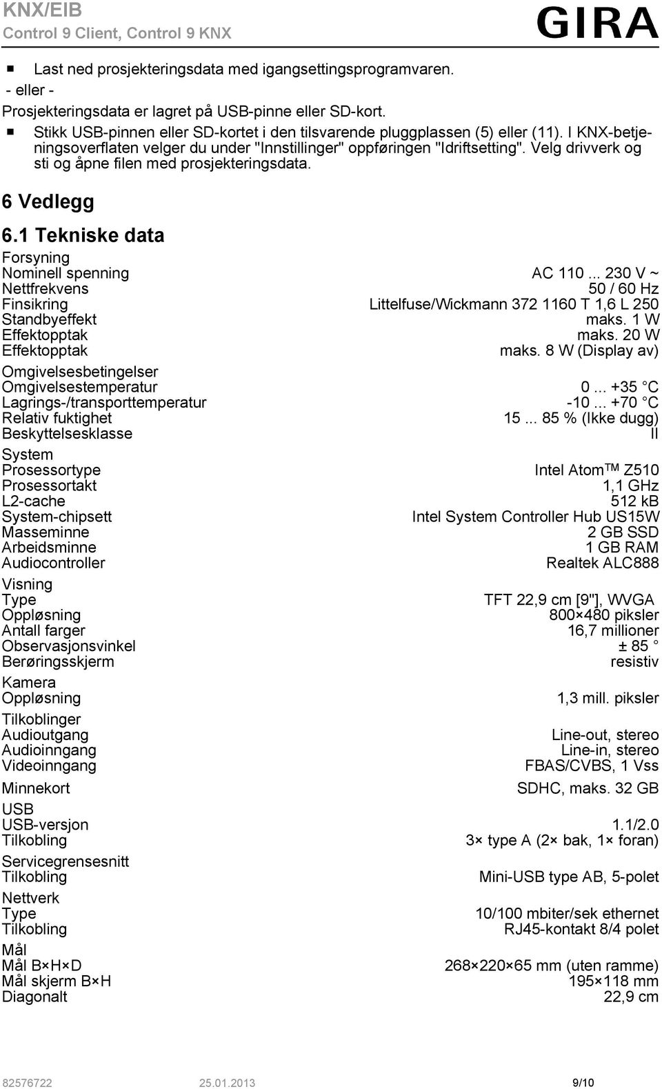 Velg drivverk og sti og åpne filen med prosjekteringsdata. 6 Vedlegg 6.1 Tekniske data Forsyning Nominell spenning AC 110.