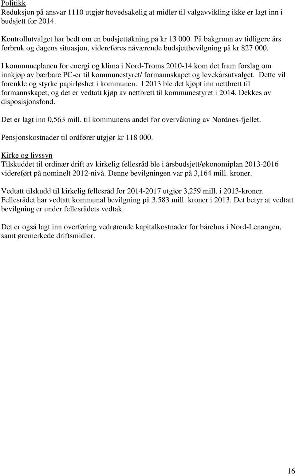 I kommuneplanen for energi og klima i Nord-Troms 2010-14 kom det fram forslag om innkjøp av bærbare PC-er til kommunestyret/ formannskapet og levekårsutvalget.