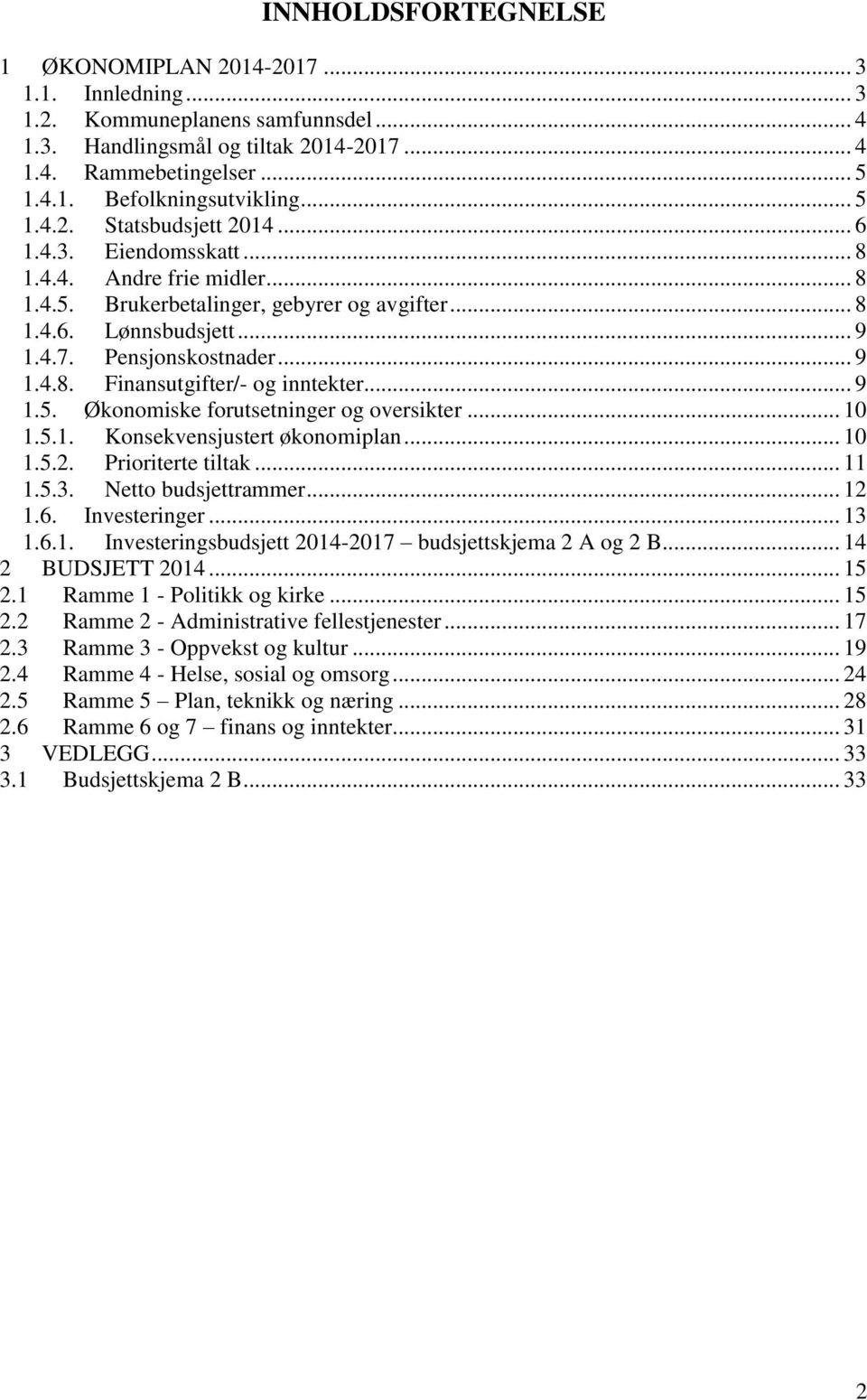 .. 9 1.5. Økonomiske forutsetninger og oversikter... 10 1.5.1. Konsekvensjustert økonomiplan... 10 1.5.2. Prioriterte tiltak... 11 1.5.3. Netto budsjettrammer... 12 1.6. Investeringer... 13 1.6.1. Investeringsbudsjett 2014-2017 budsjettskjema 2 A og 2 B.