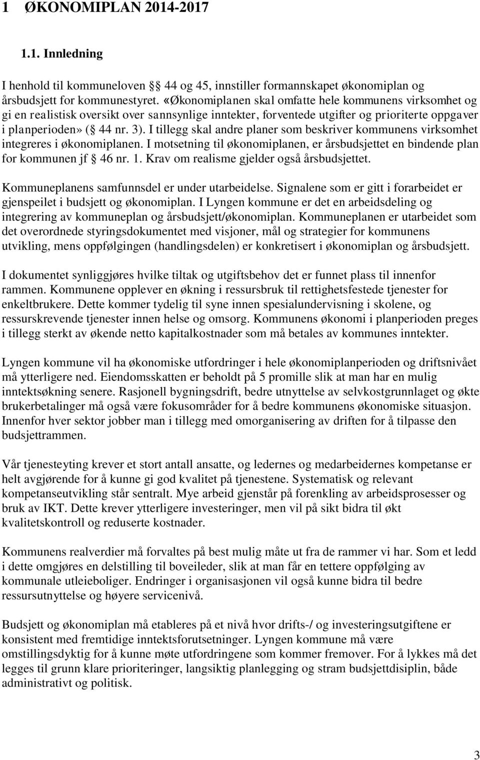 I tillegg skal andre planer som beskriver kommunens virksomhet integreres i økonomiplanen. I motsetning til økonomiplanen, er årsbudsjettet en bindende plan for kommunen jf 46 nr. 1.