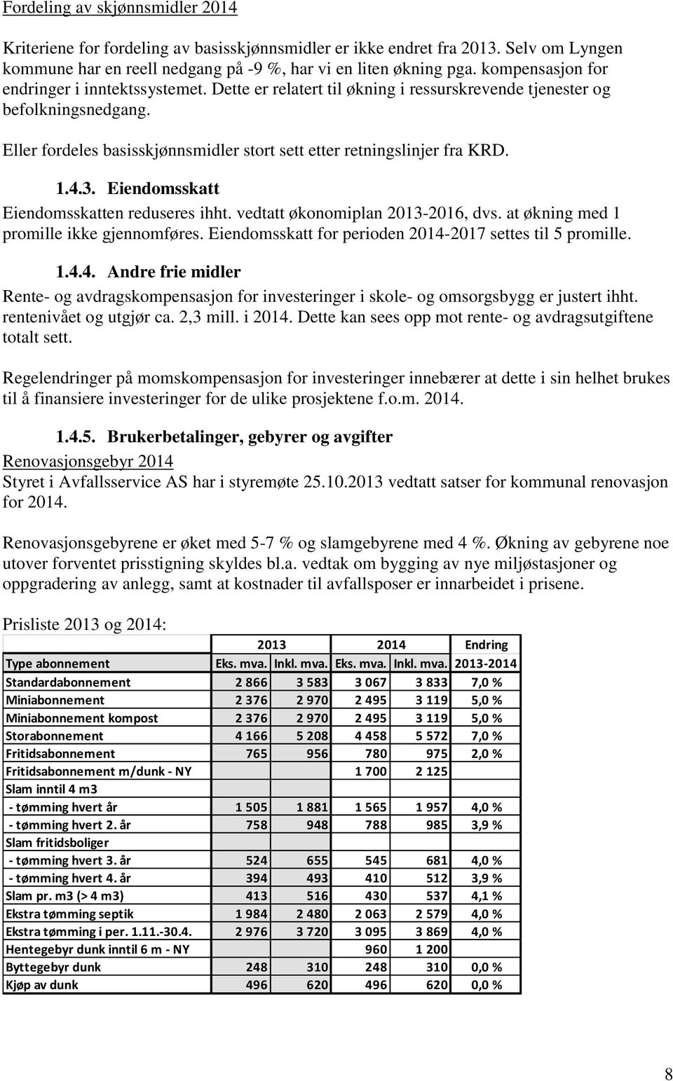 Eller fordeles basisskjønnsmidler stort sett etter retningslinjer fra KRD. 1.4.3. Eiendomsskatt Eiendomsskatten reduseres ihht. vedtatt økonomiplan 2013-2016, dvs.