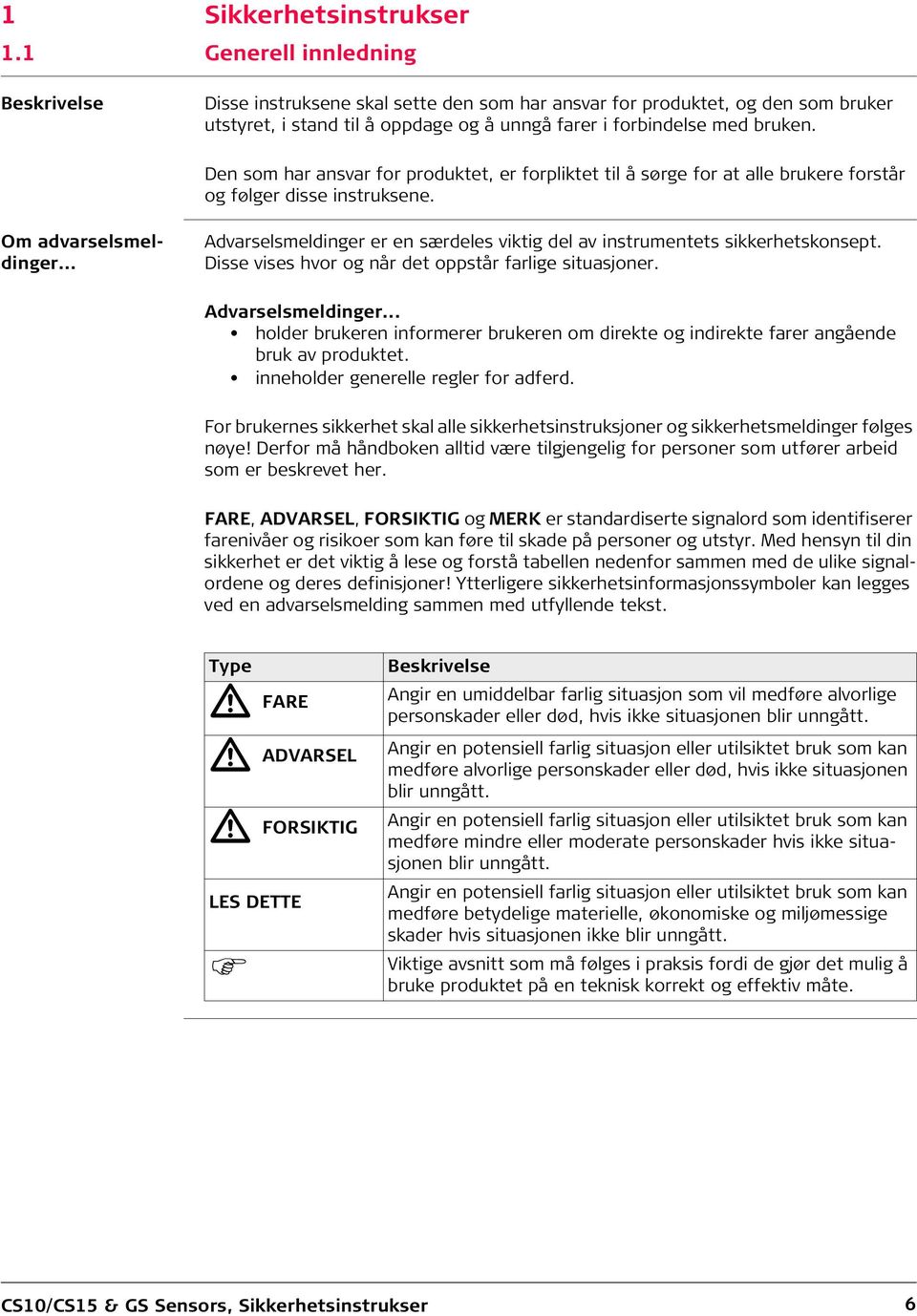 Den som har ansvar for produktet, er forpliktet til å sørge for at alle brukere forstår og følger disse instruksene. Om advarselsmeldinger.