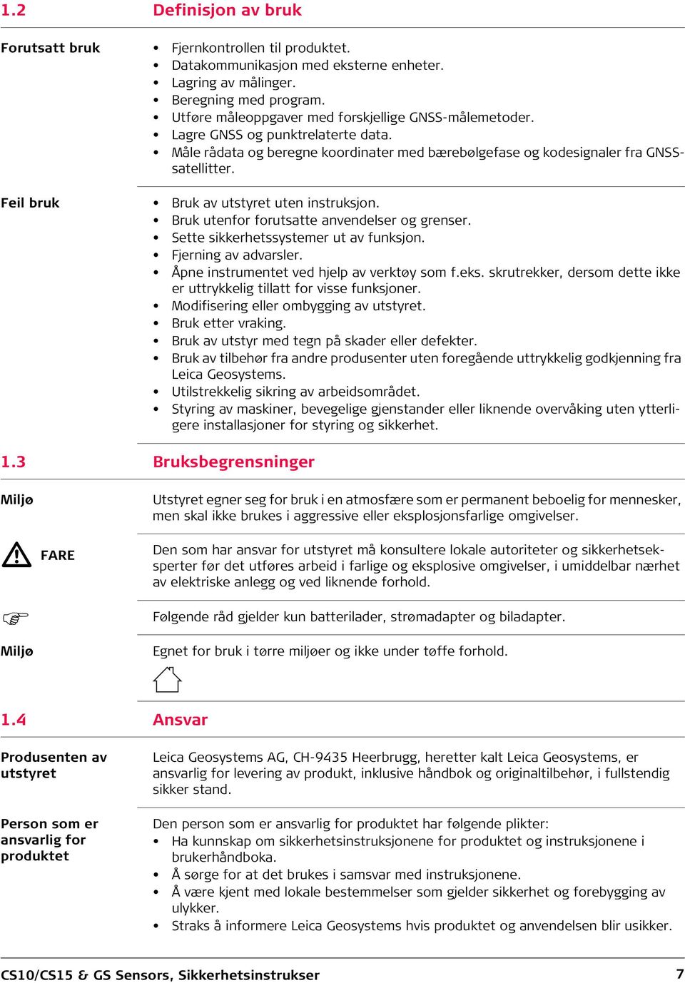 Feil bruk Bruk av utstyret uten instruksjon. Bruk utenfor forutsatte anvendelser og grenser. Sette sikkerhetssystemer ut av funksjon. Fjerning av advarsler.