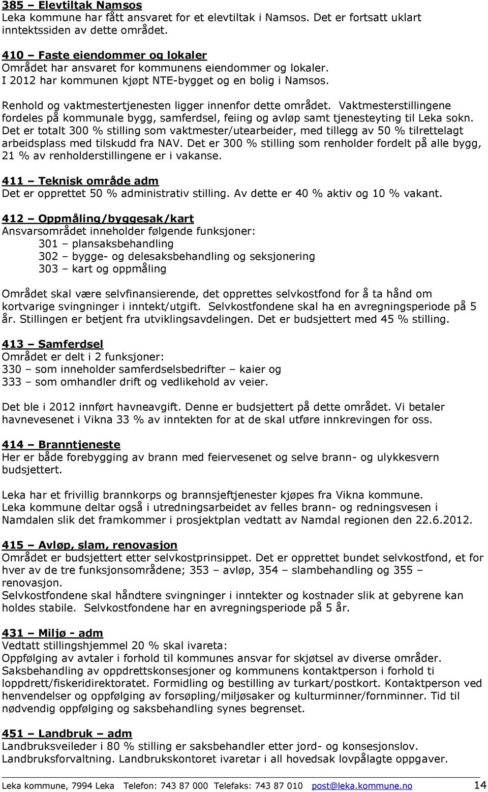 Renhold og vaktmestertjenesten ligger innenfor dette området. Vaktmesterstillingene fordeles på kommunale bygg, samferdsel, feiing og avløp samt tjenesteyting til Leka sokn.