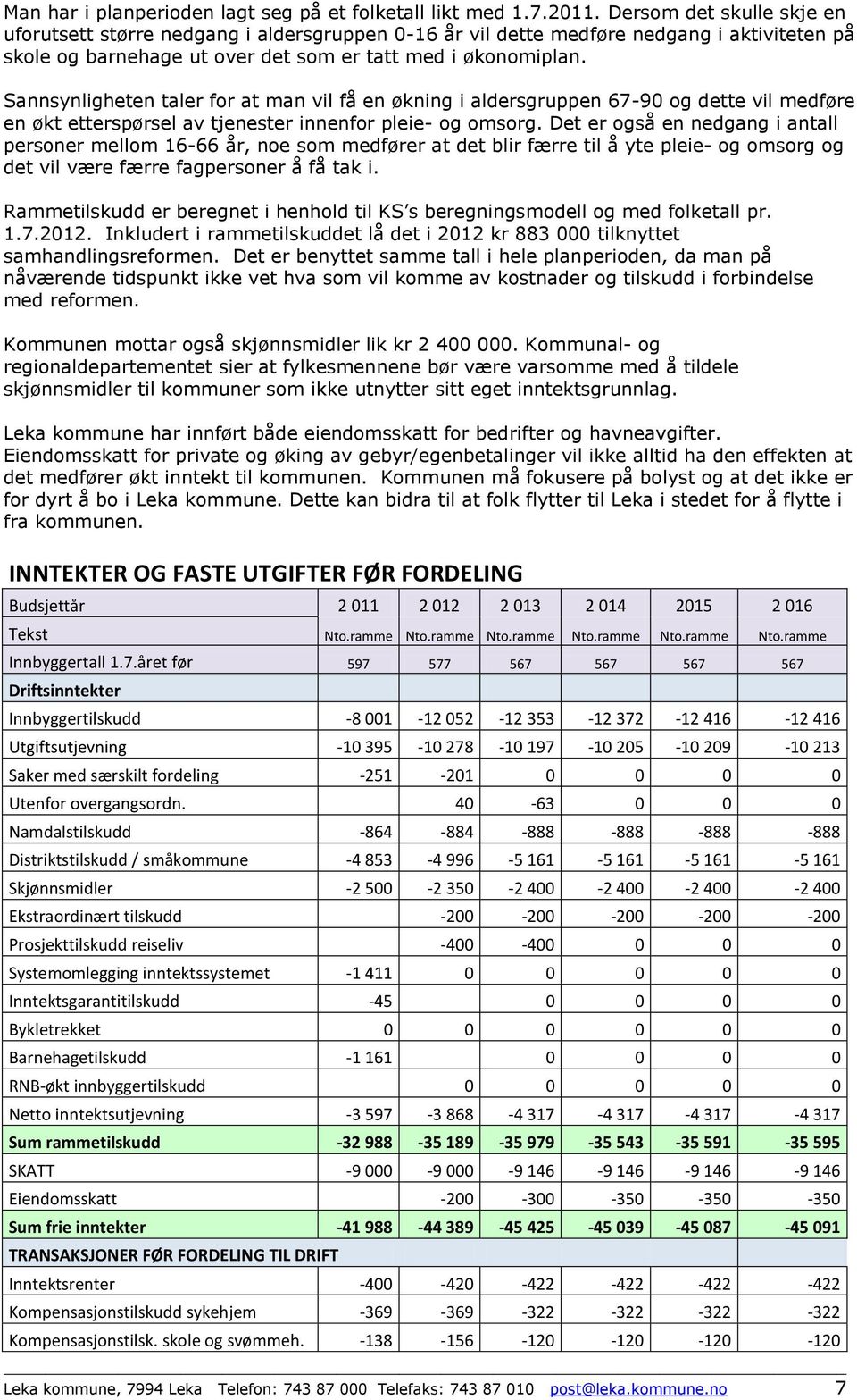 Sannsynligheten taler for at man vil få en økning i aldersgruppen 67-90 og dette vil medføre en økt etterspørsel av tjenester innenfor pleie- og omsorg.