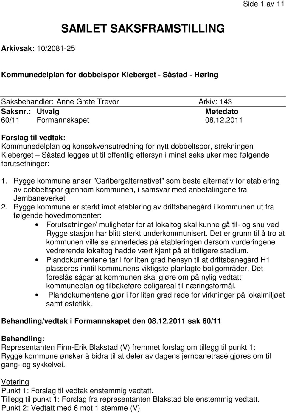 2011 Forslag til vedtak: Kommunedelplan og konsekvensutredning for nytt dobbeltspor, strekningen Kleberget Såstad legges ut til offentlig ettersyn i minst seks uker med følgende forutsetninger: 1.