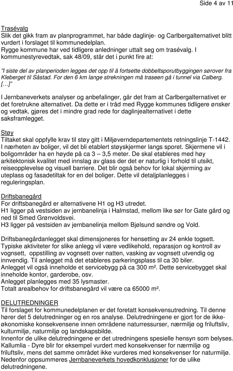 I kommunestyrevedtak, sak 48/09, står det i punkt fire at: I siste del av planperioden legges det opp til å fortsette dobbeltsporutbyggingen sørover fra Kleberget til Såstad.