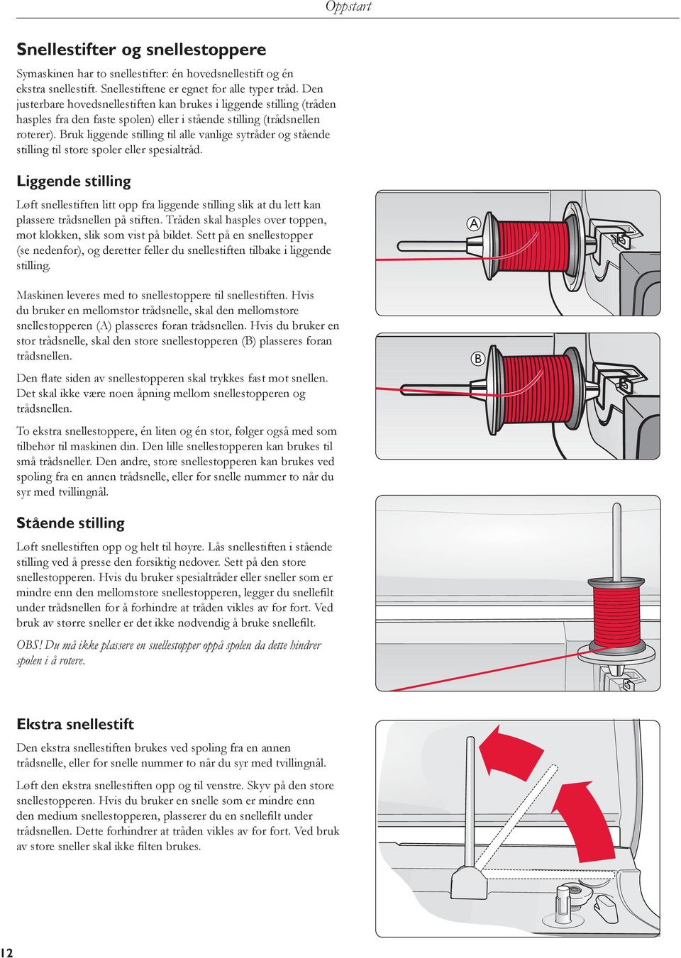 Bruk liggende stilling til alle vanlige sytråder og stående stilling til store spoler eller spesialtråd.