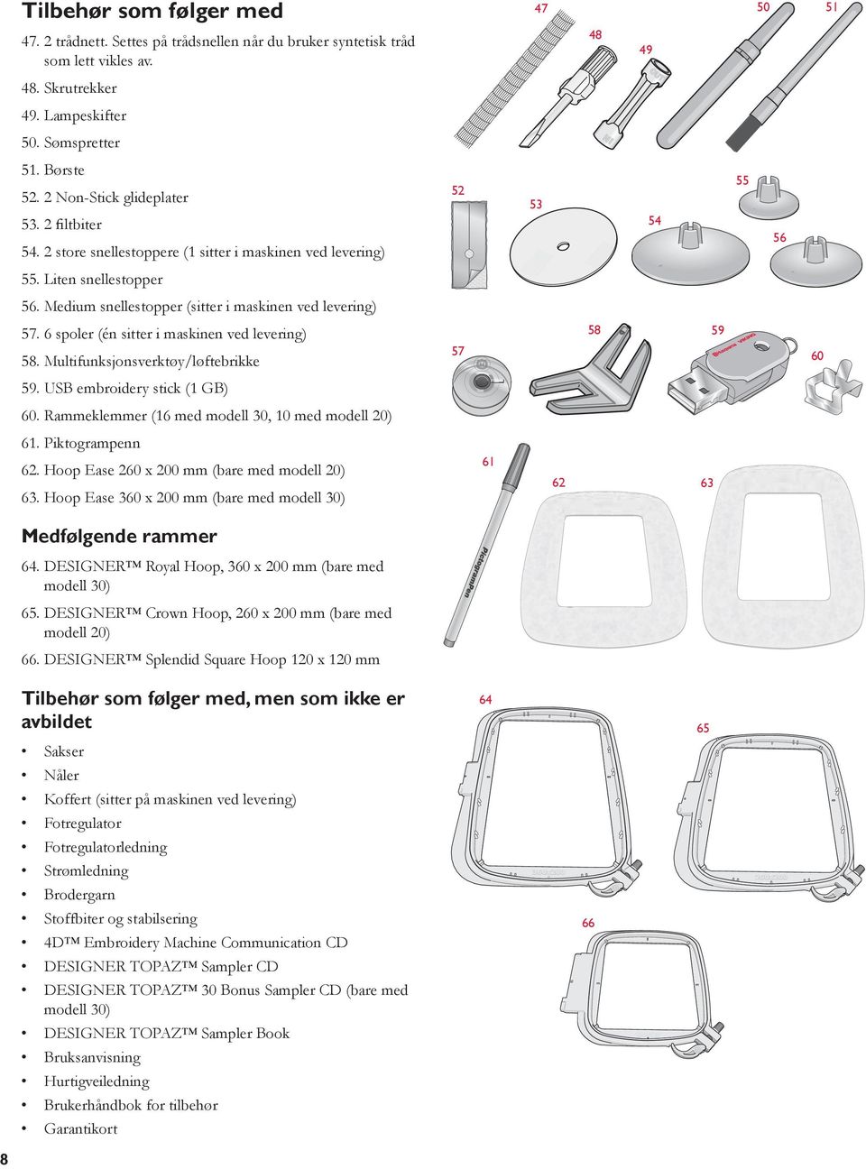 Medium snellestopper (sitter i maskinen ved levering) 58 57. 6 spoler (én sitter i maskinen ved levering) 58. Multifunksjonsverktøy/løftebrikke 59 57 60 59. USB embroidery stick (1 GB) 60.